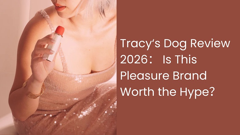 Tracy‘s Dog Review 2026： Is This Pleasure Brand Worth the Hype？